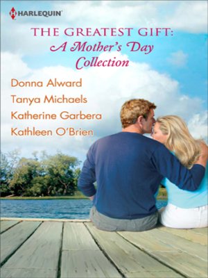cover image of The Greatest Gift: A Mother's Day Collection: Second-Chance Mother\Unexpected Gifts\A Mother's Day Match\Her First Mother's Day